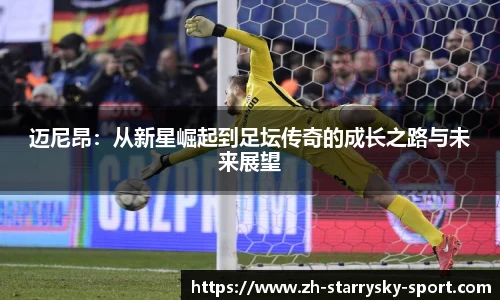 迈尼昂:从新星崛起到足坛传奇的成长之路与未来展望