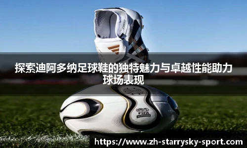 探索迪阿多纳足球鞋的独特魅力与卓越性能助力球场表现